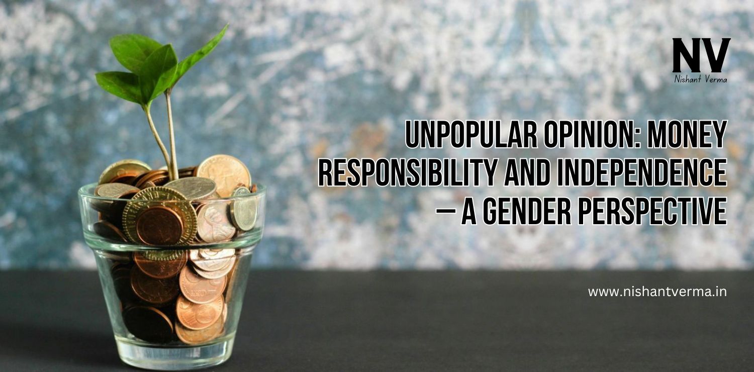 Unpopular-Opinion-Money-Responsibility-and-Independence-–-A-Gender-Perspective-Nishant-Verma