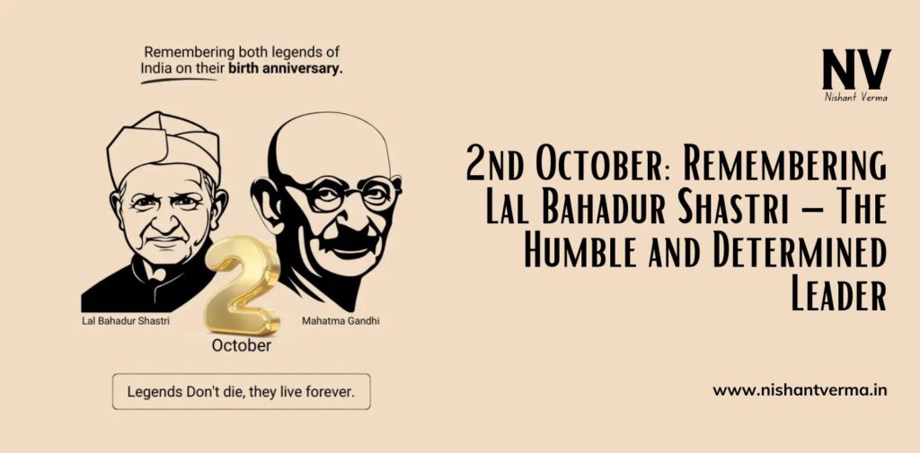 2nd-October-Remembering-Lal-Bahadur-Shastri-–-The-Humble-and-Determined-Leader-Nishant-Verma