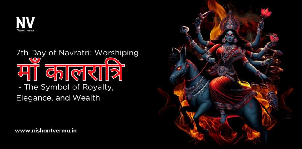 7th-Day-of-Navratri-Worshiping-Goddess-Kaalratri-The-Symbol-of-Royalty-Elegance-and-Wealth-Nishant-Verma