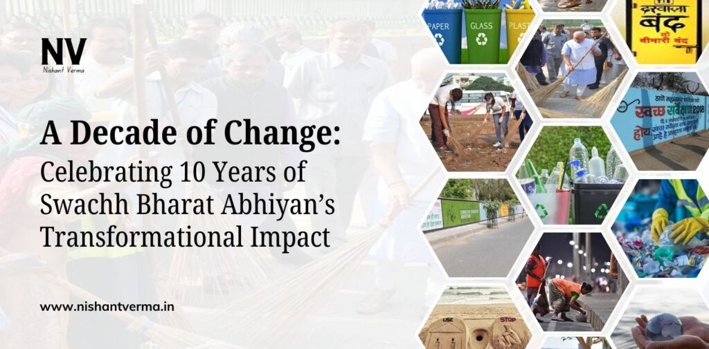 A-Decade-of-Change-Celebrating-10-Years-of-Swachh-Bharat-Abhiyans-Transformational-Impact-Nishant-Verma