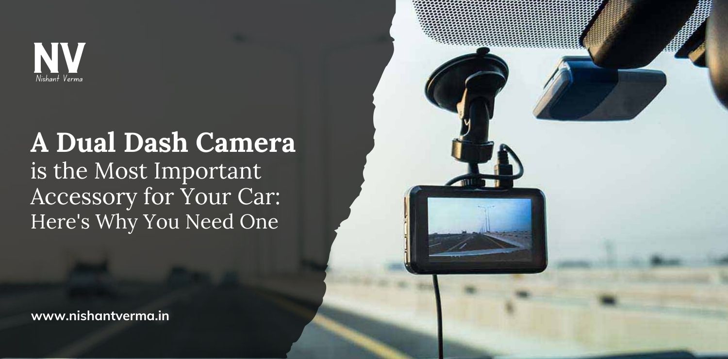 A Dual Dash Camera is the Most Important Accessory for Your Car_ Here's Why You Need One - Nishant Verma