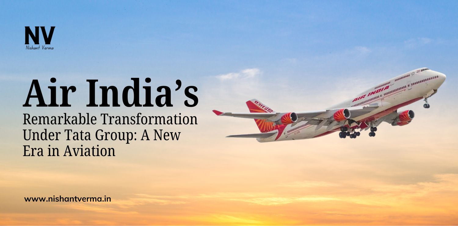 Air India’s Remarkable Transformation Under Tata Group_ A New Era in Aviation - Nishant Verma