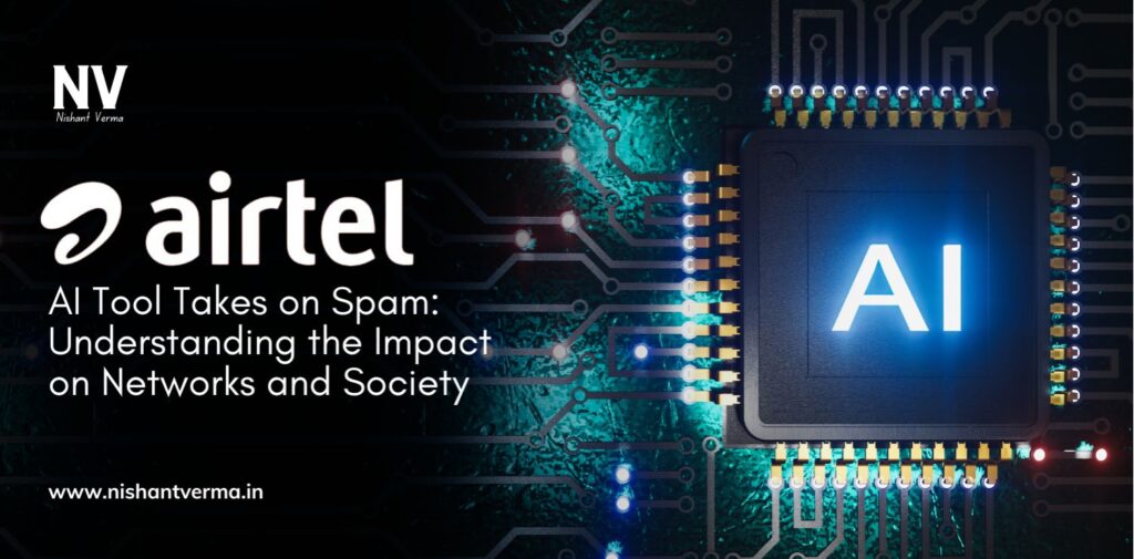 Airtels-AI-Tool-Takes-on-Spam-Understanding-the-Impact-on-Networks-and-Society-Nishant-Verma