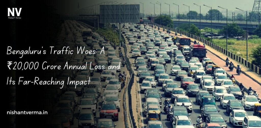 Bengaluru-Traffic-Woes-A-₹20000-Crore-Annual-Loss-and-Its-Far-Reaching-Impact