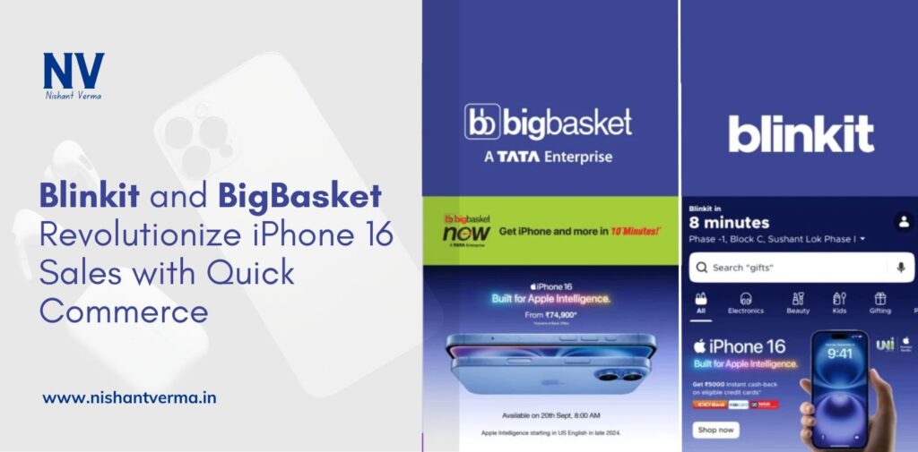 Blinkit and BigBasket Revolutionize iPhone 16 Sales with Quick Commerce - Nishant Verma