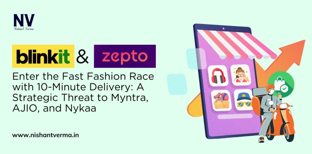 Blinkit-and-Zepto-Enter-the-Fast-Fashion-Race-with-10-Minute-Delivery-A-Strategic-Threat-to-Myntra-AJIO-and-Nykaa-Nishant-Verma