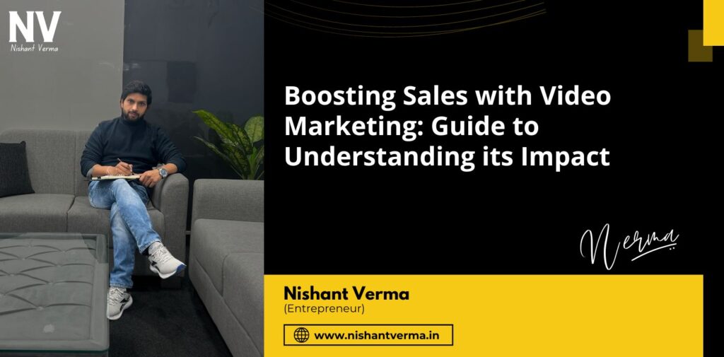 Boosting-Sales-with-Video-Marketing-Guide-to-Understanding-its-Impact-Nishant-Verma.