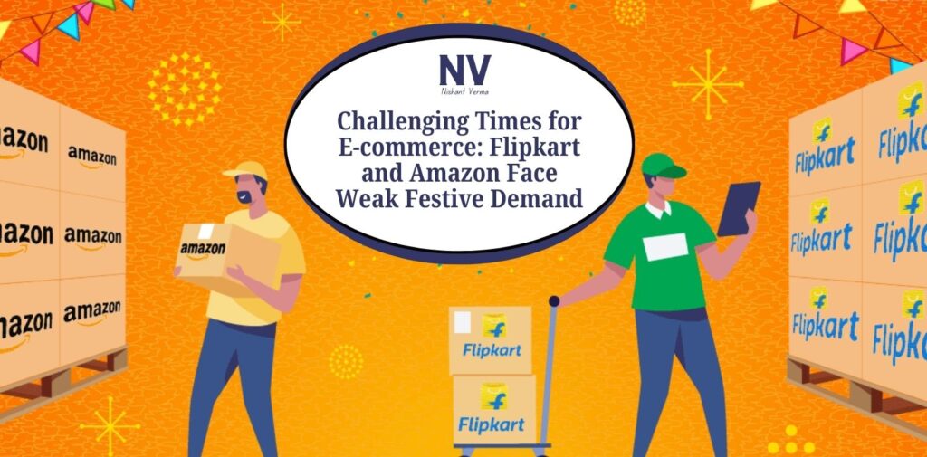 Challenging Times for E-commerce_ Flipkart and Amazon Face Weak Festive Demand - Nishant Verma