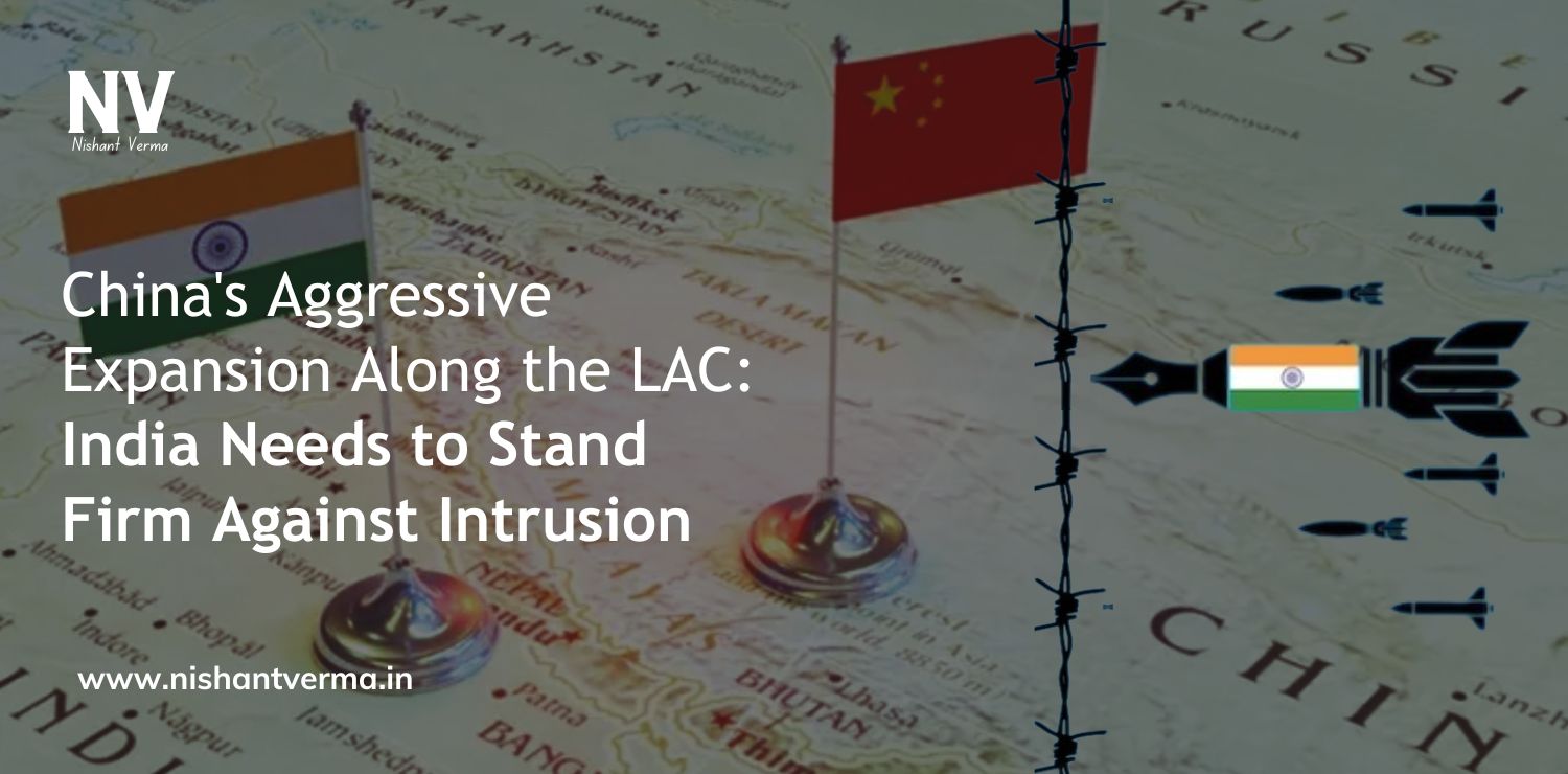 China's Aggressive Expansion Along the LAC_ India Needs to Stand Firm Against Intrusion - Nishant Verma
