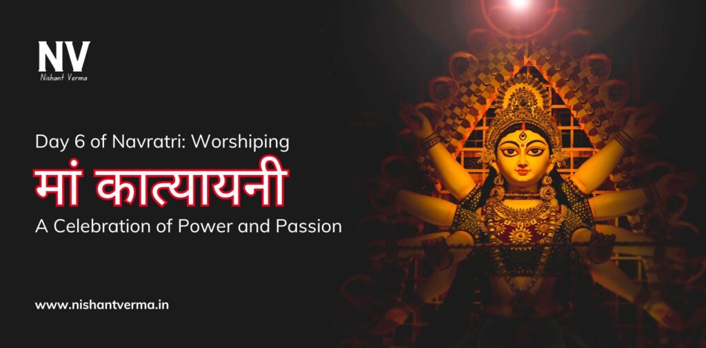 Day 6 of Navratri_ Worshiping Goddess Katyayani - A Celebration of Power and Passion - Nishant Verma