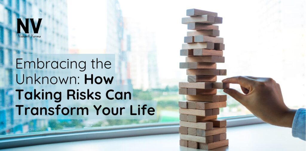 Embracing the Unknown_ How Taking Risks Can Transform Your Life - Nishant Verma