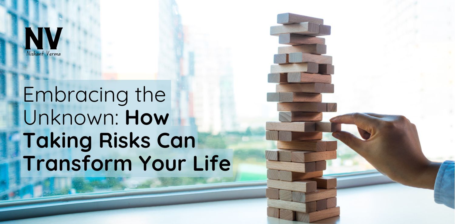 Embracing the Unknown_ How Taking Risks Can Transform Your Life - Nishant Verma