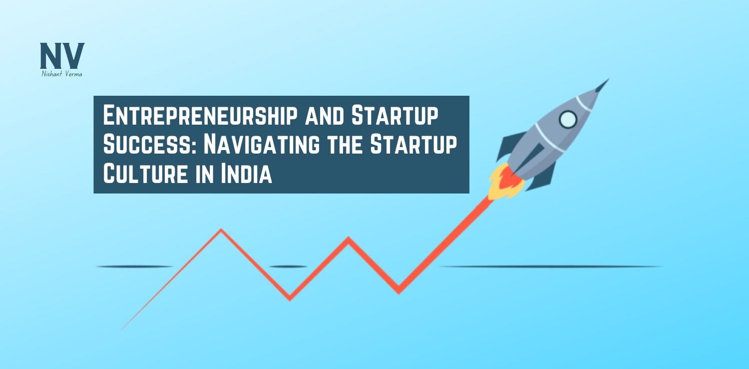 Entrepreneurship and Startup Success_ Navigating the Startup Culture in India - Nishant Verma