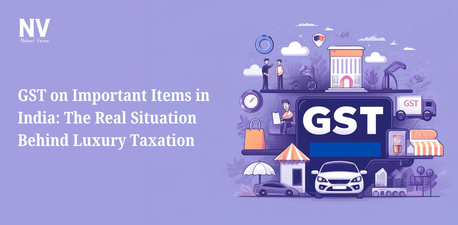 GST-on-Important-Items-in-India-The-Real-Situation-Behind-Luxury-Taxation-Nishant-Verma