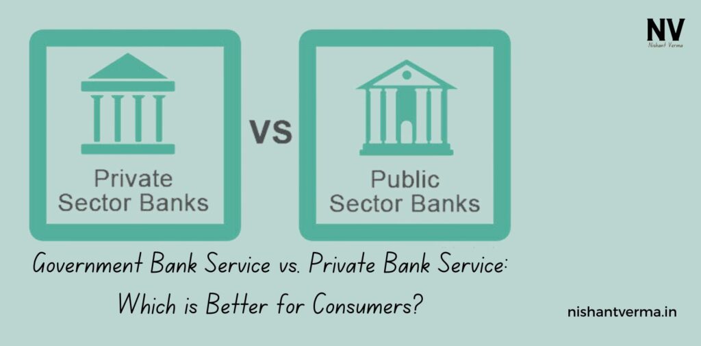 Government-Bank-Service-vs.-Private-Bank-Service-Which-is-Better-for-Consumers-Nishant-Verma