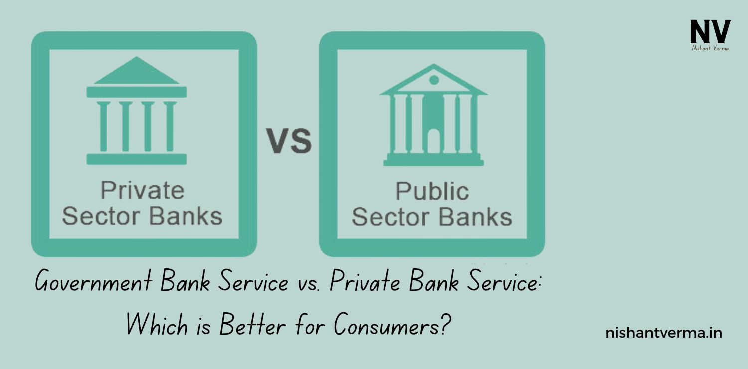 Government-Bank-Service-vs.-Private-Bank-Service-Which-is-Better-for-Consumers-Nishant-Verma