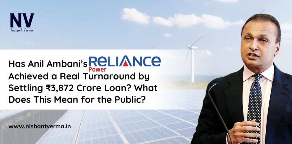 Has-Anil-Ambanis-Reliance-Power-Achieved-a-Real-Turnaround-by-Settling-₹3872-Crore-Loan-What-Does-This-Mean-for-the-Public-Nishant-Verma