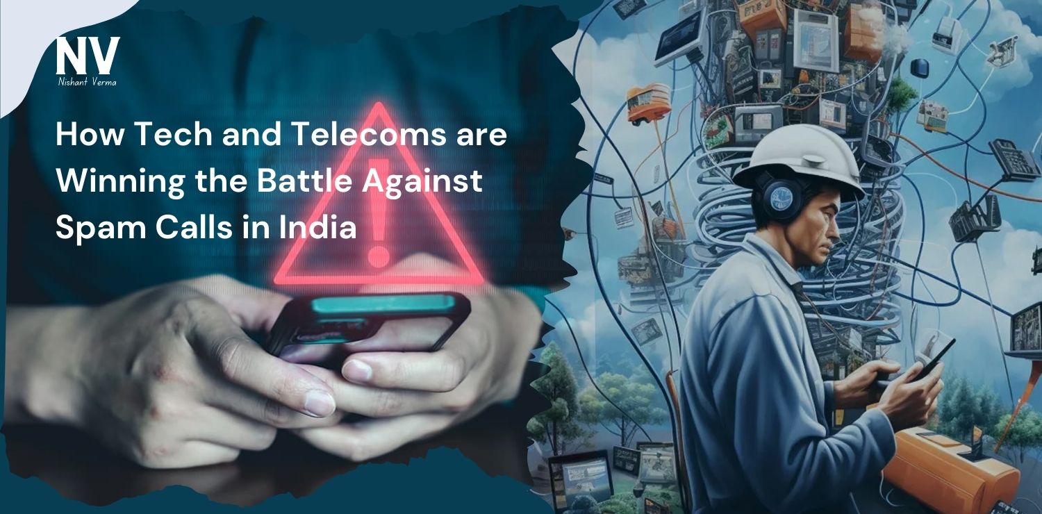 How-Tech-and-Telecoms-are-Winning-the-Battle-Against-Spam-Calls-in-India-Nishant-Verma