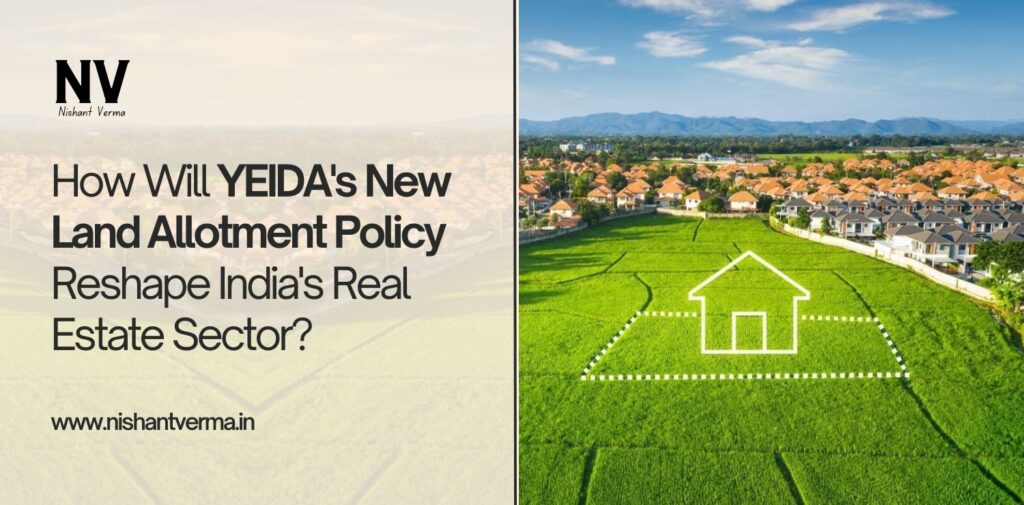 How-Will-YEIDAs-New-Land-Allotment-Policy-Reshape-Indias-Real-Estate-Sector-Nishant-Verma