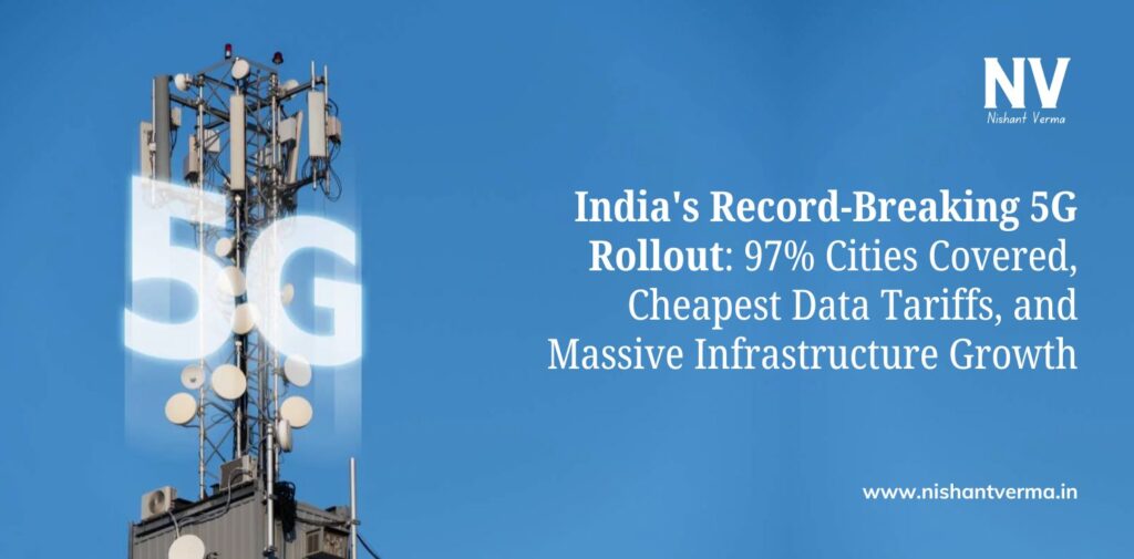 India's Record-Breaking 5G Rollout_ 97% Cities Covered, Cheapest Data Tariffs, and Massive Infrastructure Growth - Nishant Verma