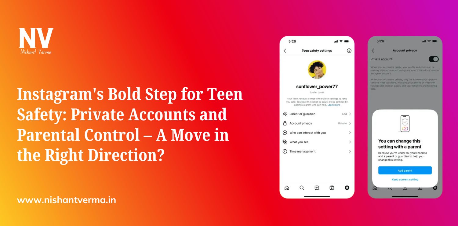 Instagram's Bold Step for Teen Safety_ Private Accounts and Parental Control – A Move in the Right Direction - Nishant Verma