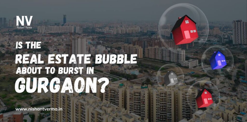 Is the Real Estate Bubble About to Burst in Gurgaon - Nishant Verma