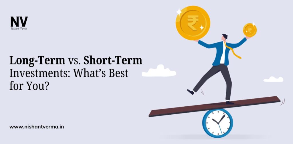 Long-Term-vs.-Short-Term-Investments-Whats-Best-for-You-Nishant-Verma