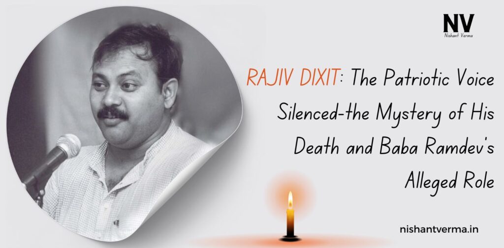 Rajiv-Dixit-The-Patriotic-Voice-Silenced-the-Mystery-of-His-Death-and-Baba-Ramdevs-Alleged-Role-Nishant-Verma