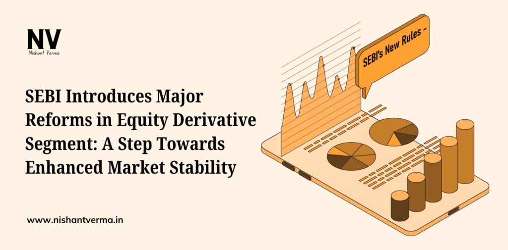 SEBI Introduces Major Reforms in Equity Derivative Segment_ A Step Towards Enhanced Market Stability - Nishant Verma