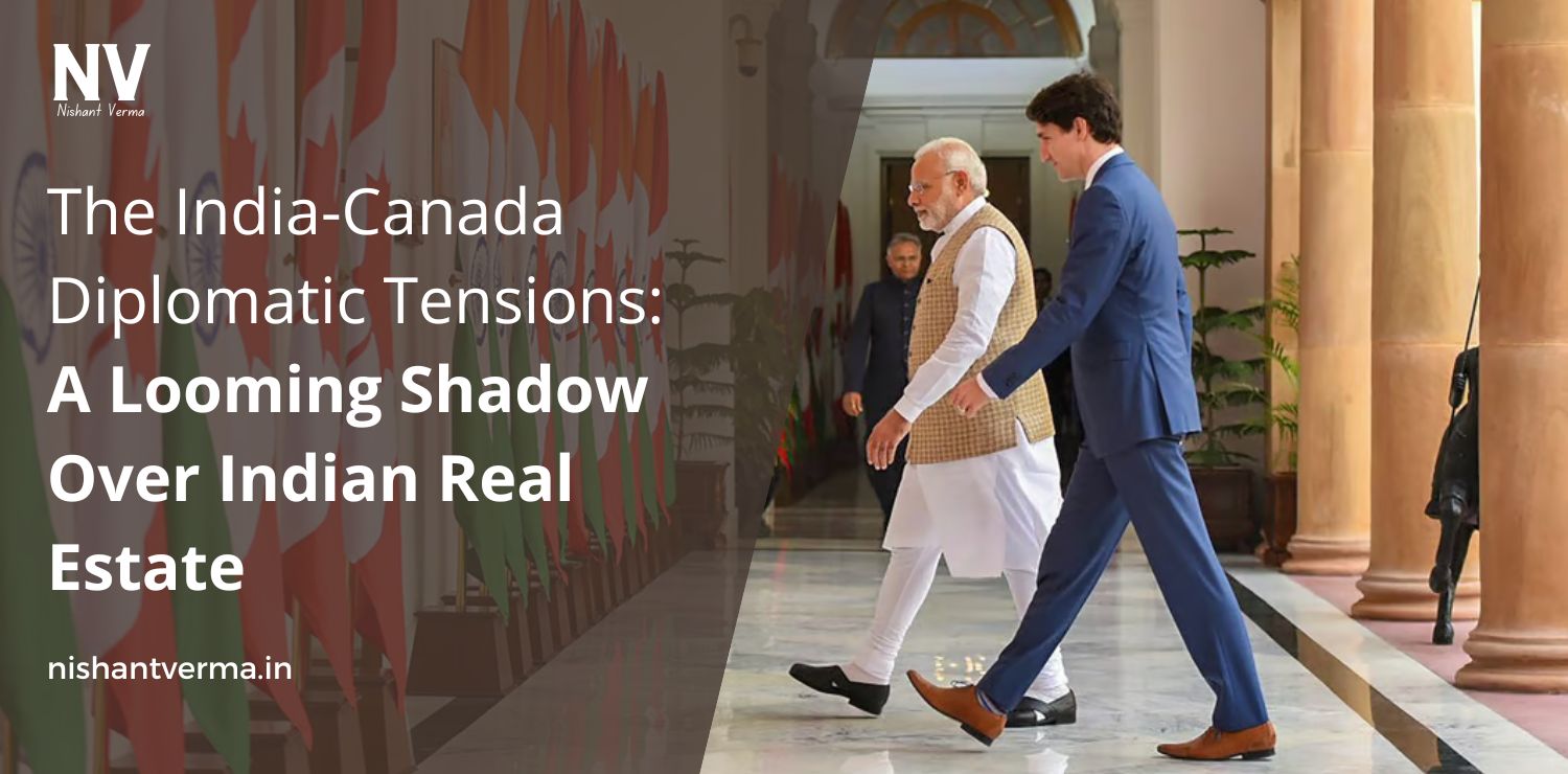 The-India-Canada-Diplomatic-Tensions-A-Looming-Shadow-Over-Indian-Real-Estate-Nishant-Verma