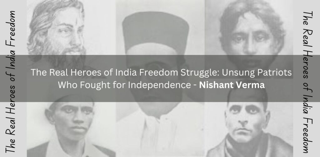 The-Real-Heroes-of-India-Freedom-Struggle-Unsung-Patriots-Who-Fought-for-Independence-Nishant-Verma