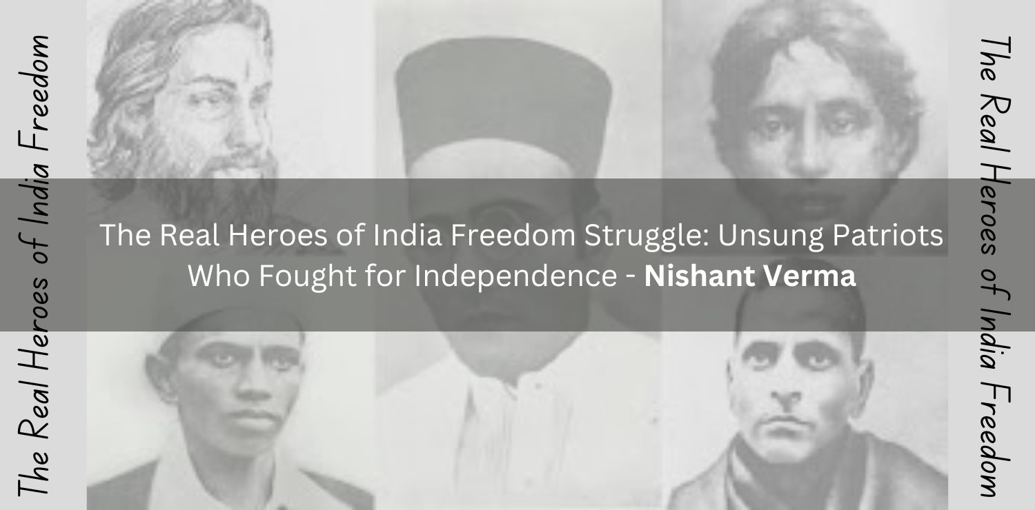 The-Real-Heroes-of-India-Freedom-Struggle-Unsung-Patriots-Who-Fought-for-Independence-Nishant-Verma