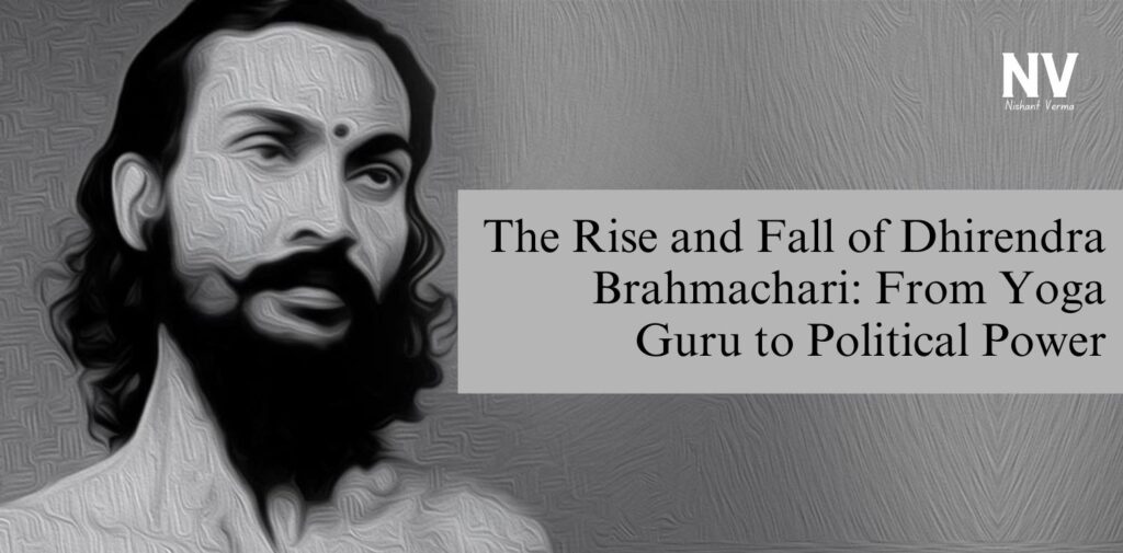 The Rise and Fall of Dhirendra Brahmachari_ From Yoga Guru to Political Power