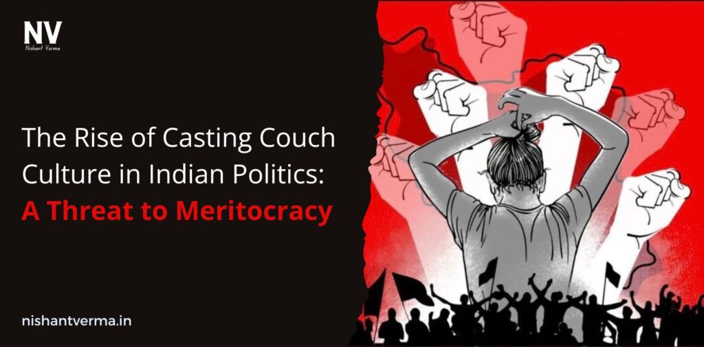 The-Rise-of-Casting-Couch-Culture-in-Indian-Politics-A-Threat-to-Meritocracy-Nishant-Verma