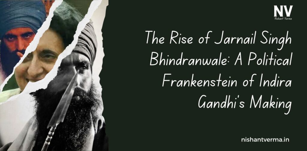 The-Rise-of-Jarnail-Singh-Bhindranwale-A-Political-Frankenstein-of-Indira-Gandhis-Making-Nishant-Verma