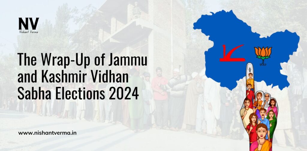 The-Wrap-Up-of-Jammu-and-Kashmir-Vidhan-Sabha-Elections-2024-Nishant-Verma