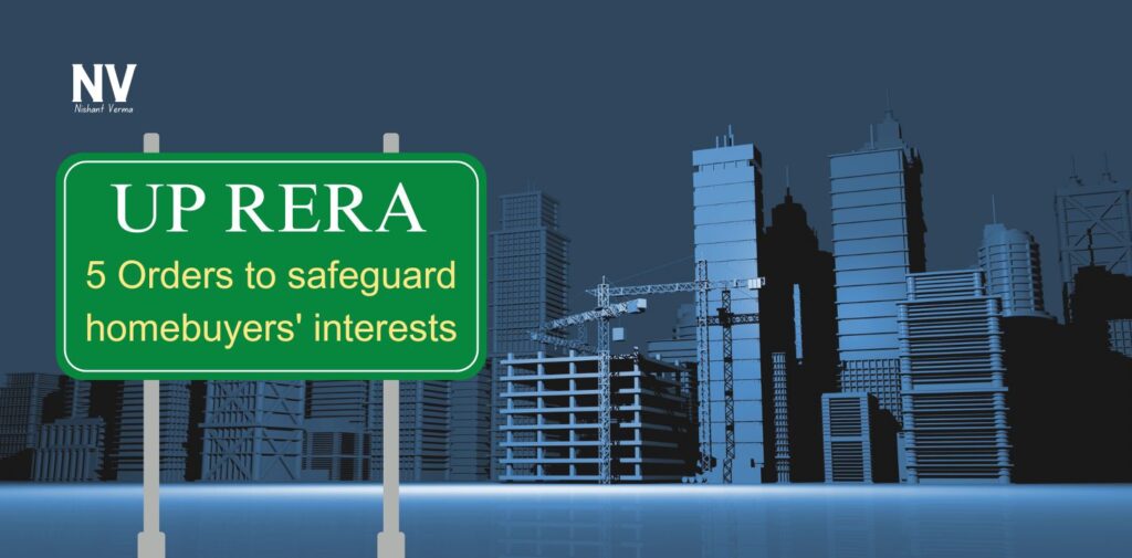 UP RERA 5 Orders to safeguard homebuyers' interests - Nishant Verma