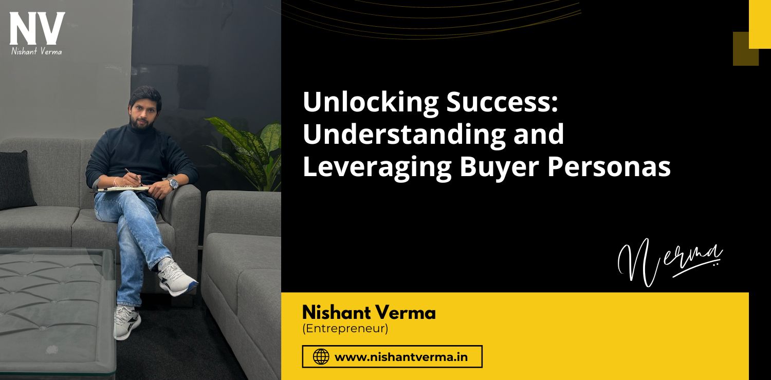 Unlocking-Success-Understanding-and-Leveraging-Buyer-Personas-Nishant-Verma