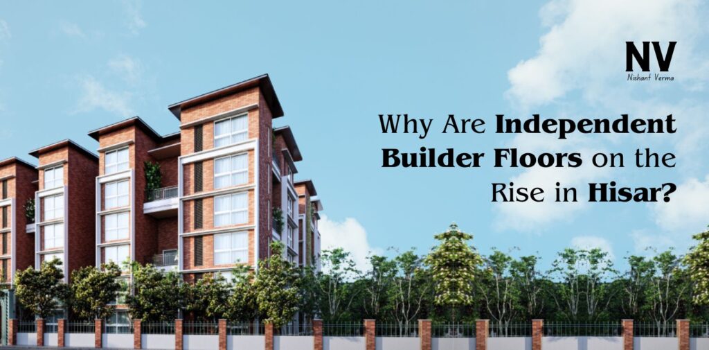 Why-Are-Independent-Builder-Floors-on-the-Rise-in-Hisar-Nishant-Verma