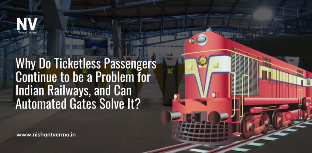 Why Do Ticketless Passengers Continue to be a Problem for Indian Railways, and Can Automated Gates Solve It - Nishant Verma