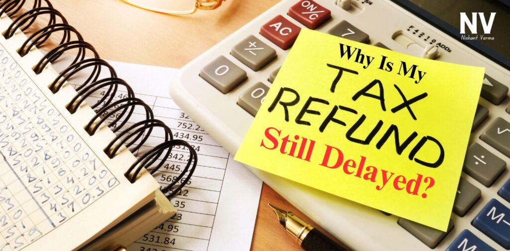 Why-Is-Income-Tax-Refund-Still-Delayed-Nishant-Verma