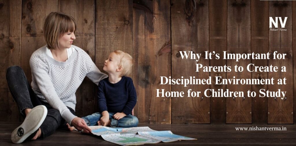 Why-Its-Important-for-Parents-to-Create-a-Disciplined-Environment-at-Home-for-Children-to-Study-Nishant-Verma