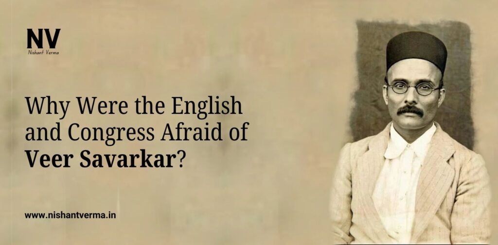 Why Were the English and Congress Afraid of Veer Savarkar - Nishant Verma