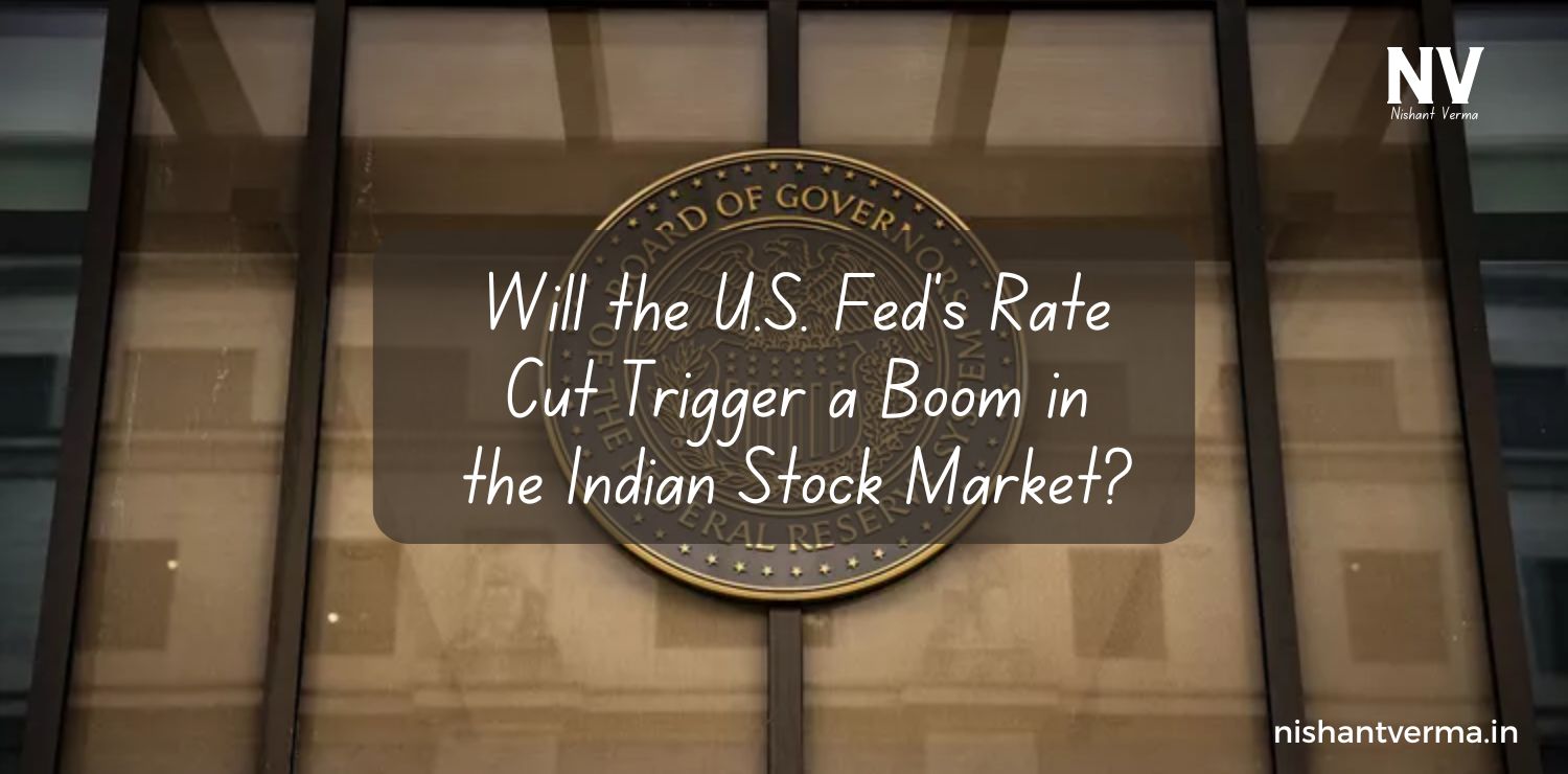 Will-the-U.S.-Feds-Rate-Cut-Trigger-a-Boom-in-the-Indian-Stock-Market-Nishant-Verma