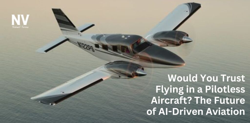 Would-You-Trust-Flying-in-a-Pilotless-Aircraft-The-Future-of-AI-Driven-Aviation-Nishant-Verma