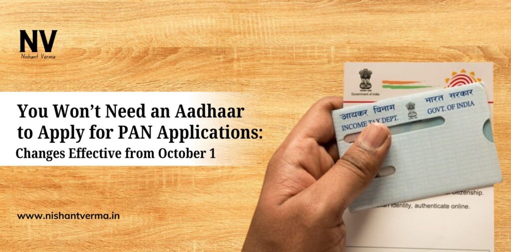 You-Wont-Need-an-Aadhaar-to-Apply-for-PAN-Applications-Changes-Effective-from-October-1-Nishant-Verma