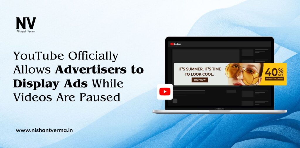 YouTube Officially Allows Advertisers to Display Ads While Videos Are Paused - Nishant Verma