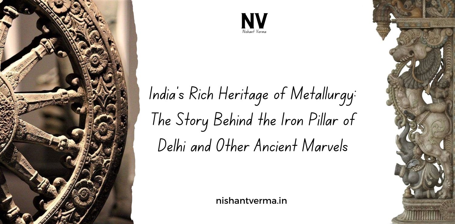 Indias-Rich-Heritage-of-Metallurgy-The-Story-Behind-the-Iron-Pillar-of-Delhi-and-Other-Ancient-Marvels