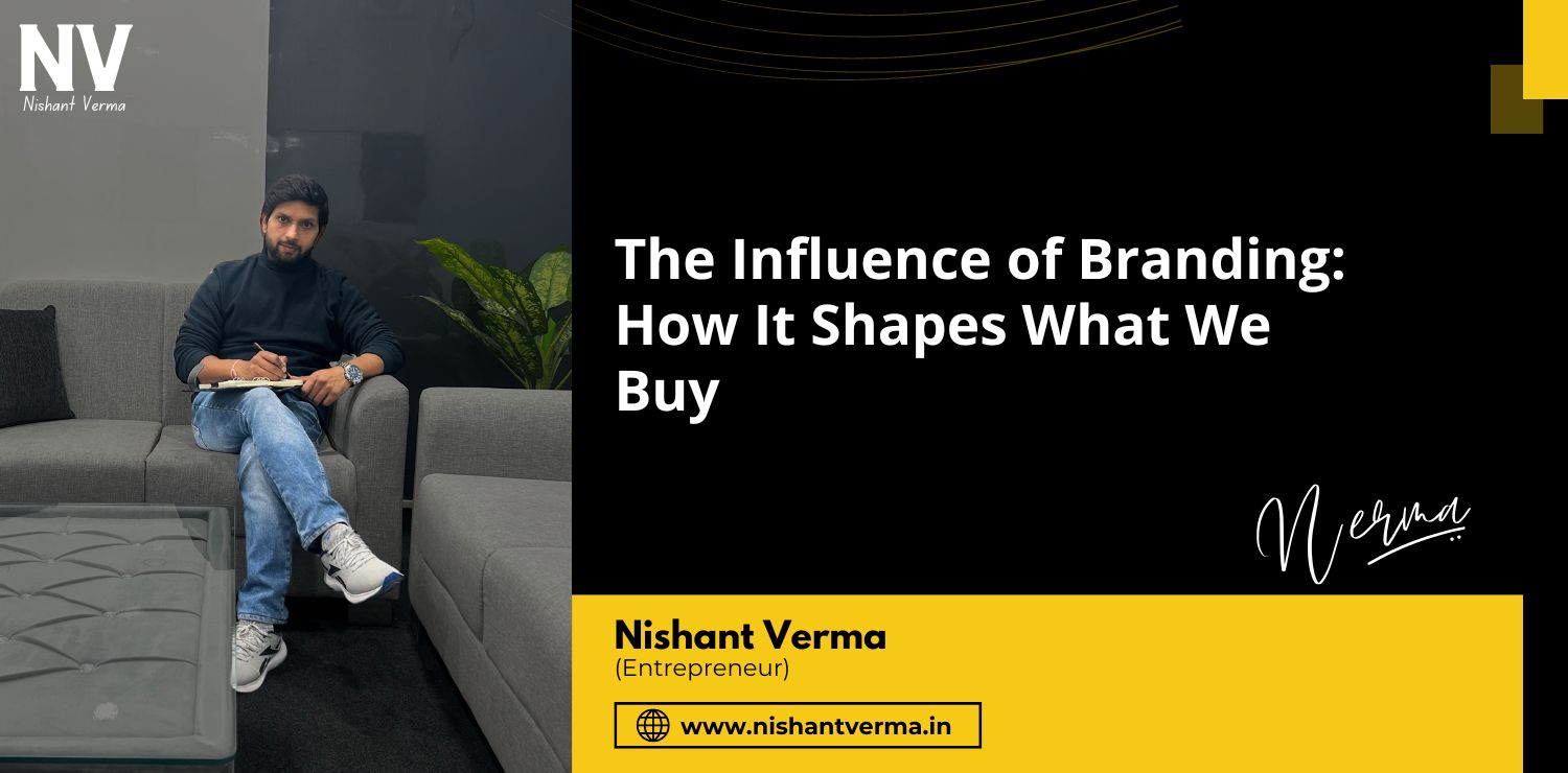 The-Influence-of-Branding-How-It-Shapes-What-We-Buy-Nishant-Verma.