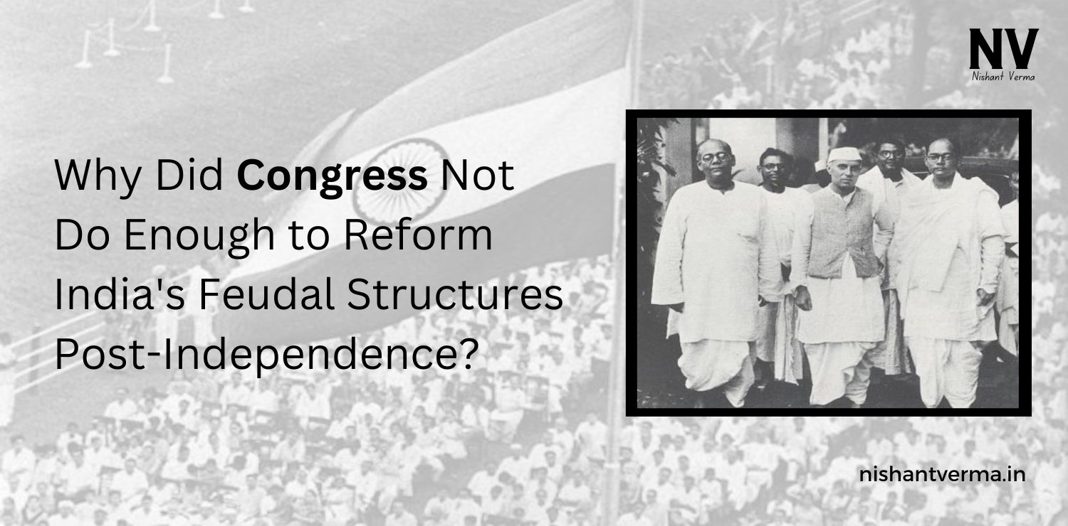 Why-Did-Congress-Not-Do-Enough-to-Reform-India-Feudal-Structures-Post-Independence